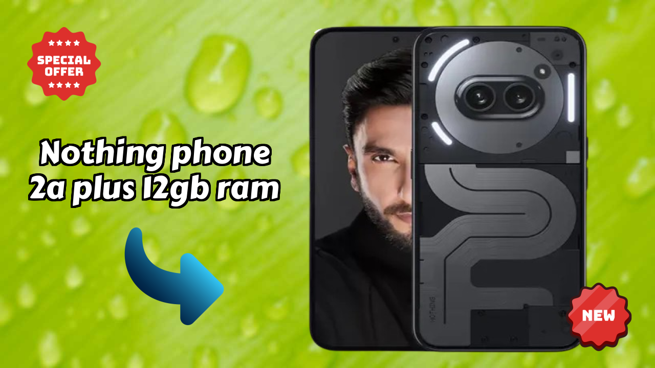 Nothing Phone 2a Plus 12GB RAM vs Samsung: Which Should You Choose?